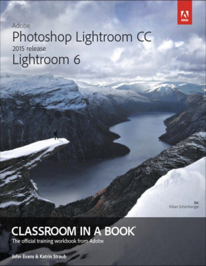 Adobe Photoshop Lightroom CC (2015 release) / Lightroom 6 Classroom in a Book - John Evans & Katrin Straub [Evans, John]